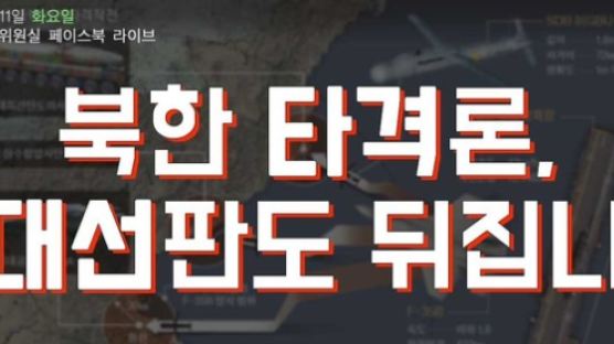 [논설위원실 페북라이브] 북한 타격론, 대선판도 뒤집나